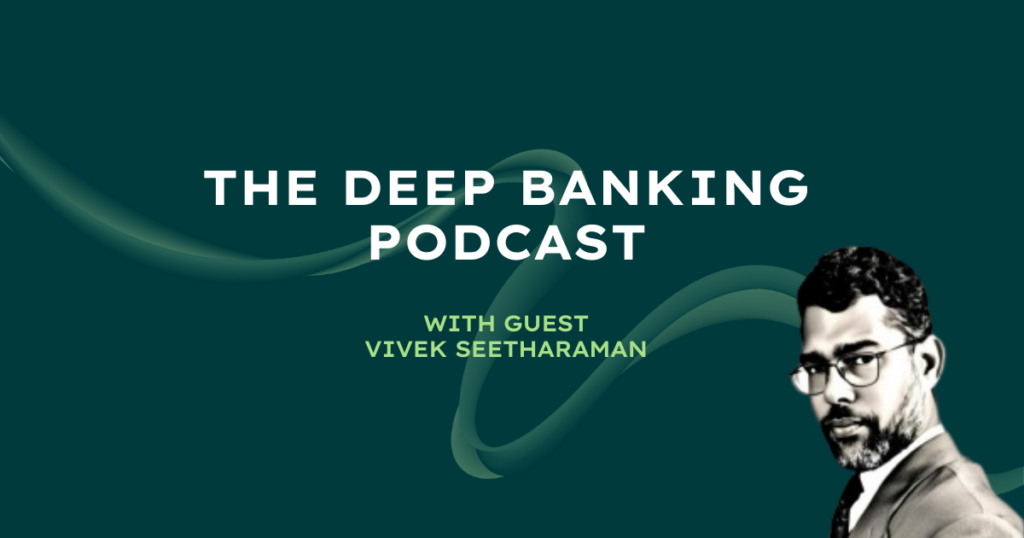 Vivek Seetharaman. Deep Banking Podcast.